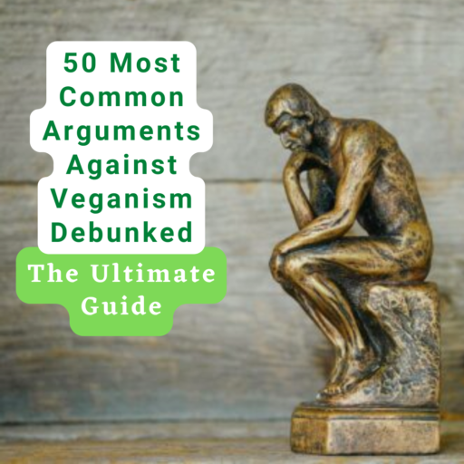 50 Most Common Arguments Against Veganism Debunked - The Ultimate Guide