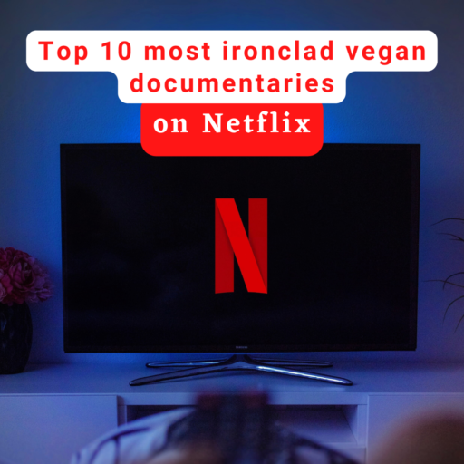 Top 10 Most Ironclad Vegan Documentaries on Netflix