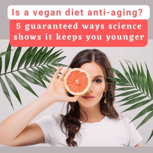 Is a vegan diet anti aging? 5 guaranteed ways science shows it keeps you younger